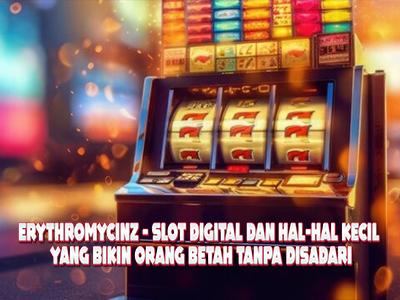 Erythromycinz – Slot Digital dan Hal-Hal Kecil yang Bikin Orang Betah Tanpa Disadari